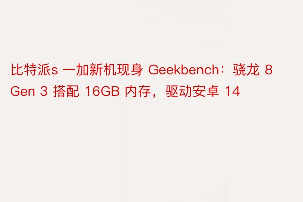 比特派s 一加新机现身 Geekbench：骁龙 8 Gen 3 搭配 16GB 内存，驱动安卓 14