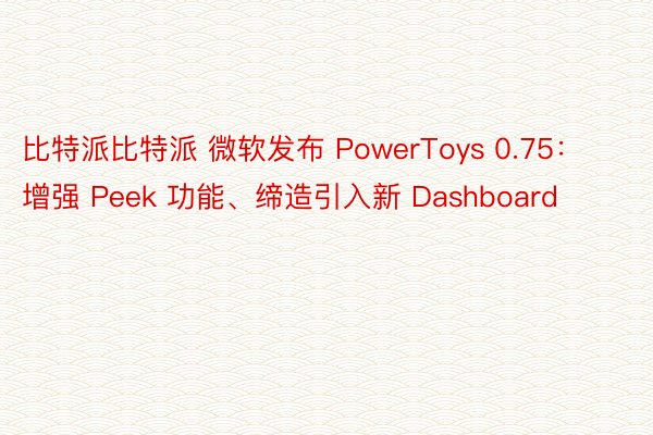 比特派比特派 微软发布 PowerToys 0.75：增强 Peek 功能、缔造引入新 Dashboard