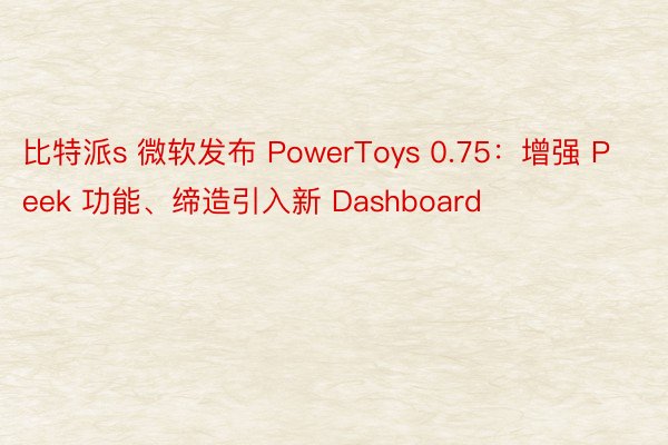 比特派s 微软发布 PowerToys 0.75：增强 Peek 功能、缔造引入新 Dashboard