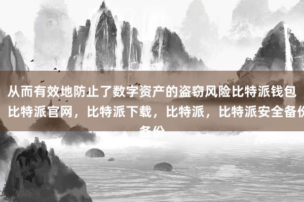 从而有效地防止了数字资产的盗窃风险比特派钱包，比特派官网，比特派下载，比特派，比特派安全备份