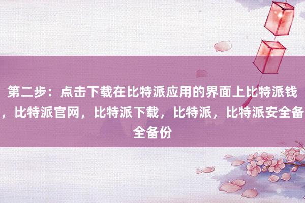 第二步：点击下载在比特派应用的界面上比特派钱包，比特派官网，比特派下载，比特派，比特派安全备份