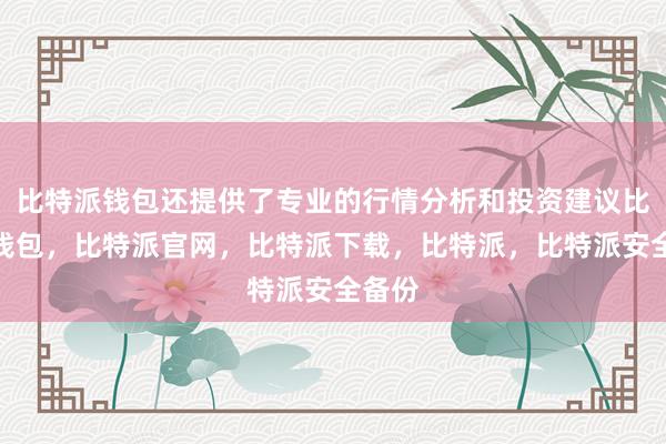 比特派钱包还提供了专业的行情分析和投资建议比特派钱包，比特派官网，比特派下载，比特派，比特派安全备份