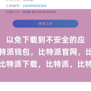 以免下载到不安全的应用程序比特派钱包，比特派官网，比特派下载，比特派，比特派安全备份