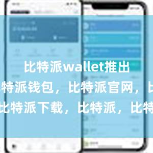 比特派wallet推出了国际版比特派钱包，比特派官网，比特派下载，比特派，比特派安全备份