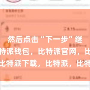 然后点击“下一步”继续安装比特派钱包，比特派官网，比特派下载，比特派，比特派安全备份